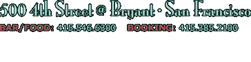 500 4th Street @ Bryant, San Francisco Bar/Food: 415.546.6300 Booking: 415.431.2388